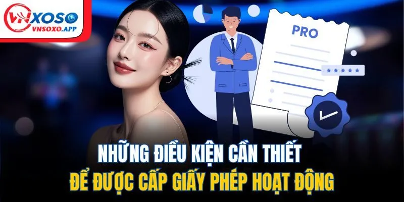 Nắm rõ các điều kiện cần thiết để được cấp phép hoạt động